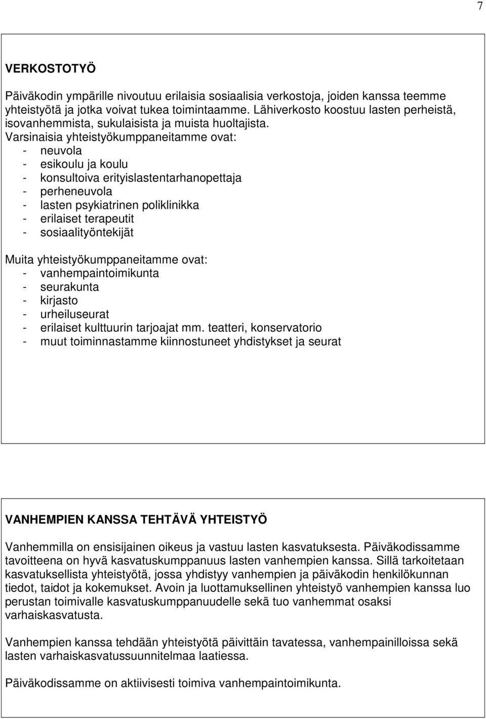 Varsinaisia yhteistyökumppaneitamme ovat: - neuvola - esikoulu ja koulu - konsultoiva erityislastentarhanopettaja - perheneuvola - lasten psykiatrinen poliklinikka - erilaiset terapeutit -