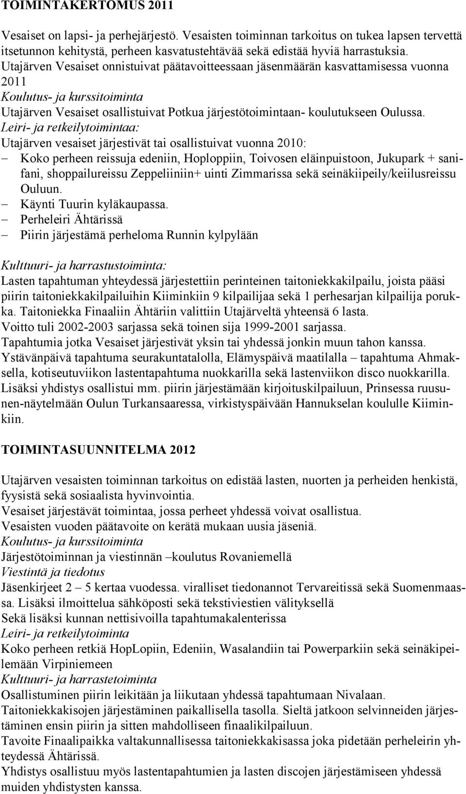 Leiri- ja retkeilytoimintaa: Utajärven vesaiset järjestivät tai osallistuivat vuonna 2010: Koko perheen reissuja edeniin, Hoploppiin, Toivosen eläinpuistoon, Jukupark + sanifani, shoppailureissu