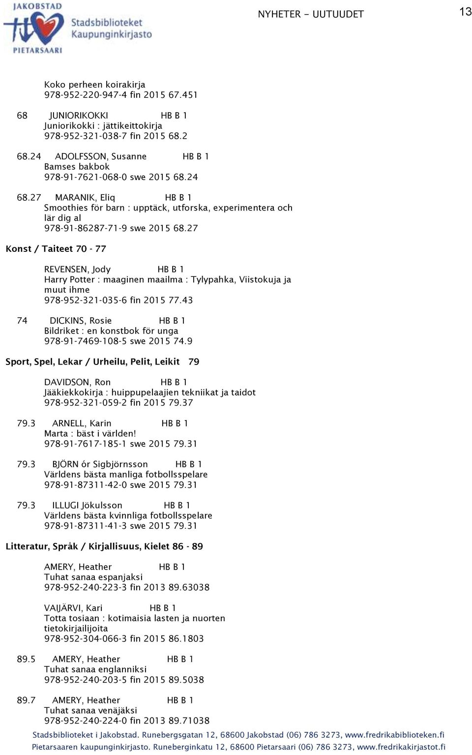 27 MARANIK, Eliq HB B 1 Smoothies för barn : upptäck, utforska, experimentera och lär dig al 978-91-86287-71-9 swe 2015 68.