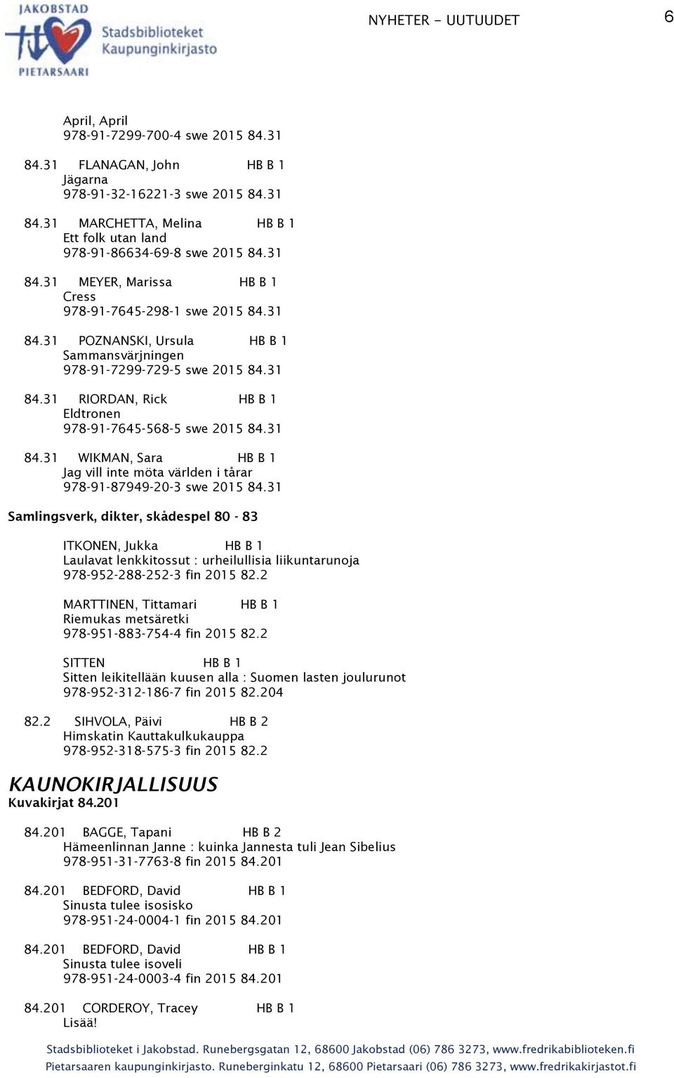 31 84.31 WIKMAN, Sara HB B 1 Jag vill inte möta världen i tårar 978-91-87949-20-3 swe 2015 84.