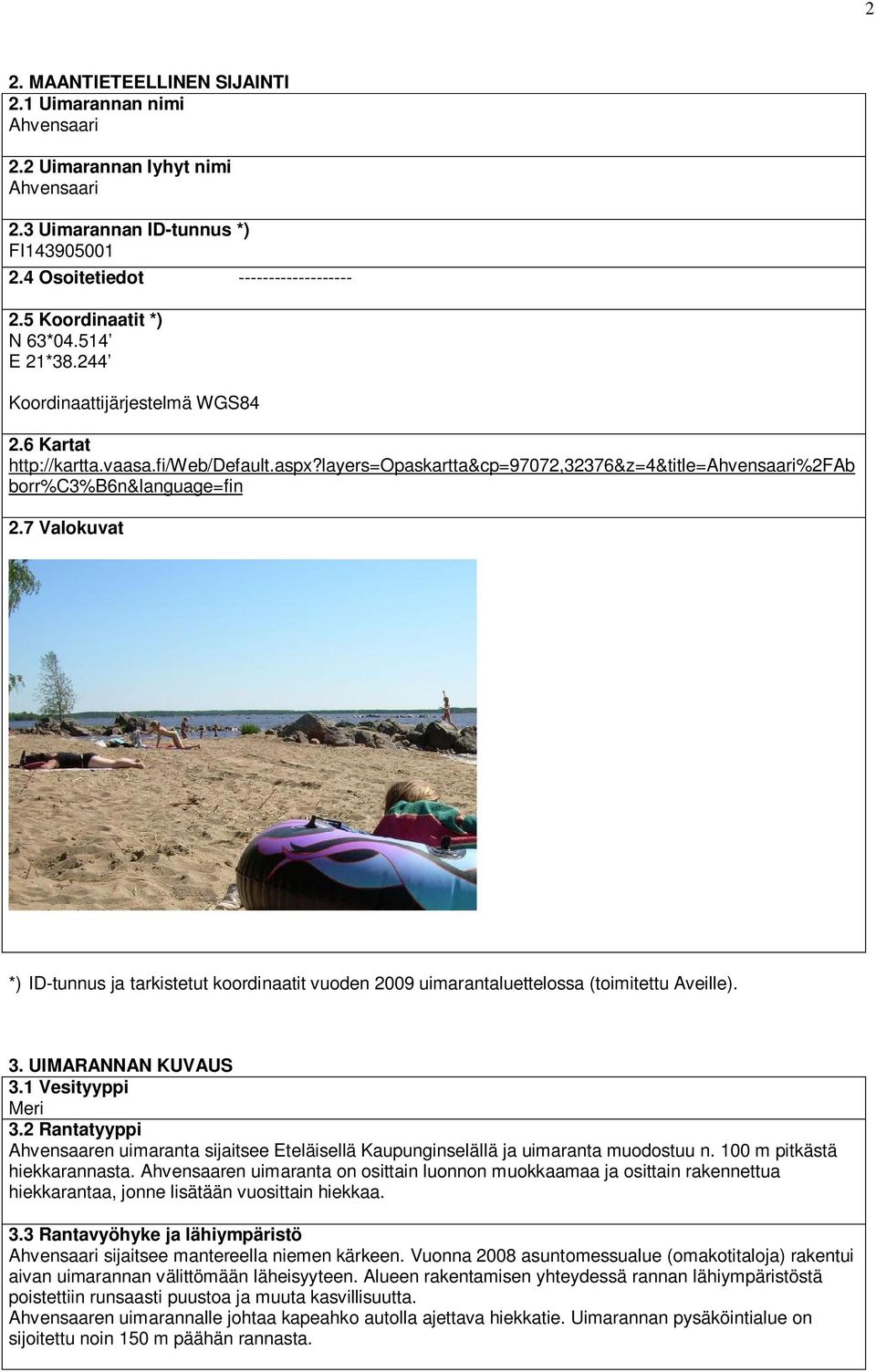 layers=opaskartta&cp=97072,32376&z=4&title=ahvensaari%2fab borr%c3%b6n&language=fin 2.7 Valokuvat *) ID-tunnus ja tarkistetut koordinaatit vuoden 2009 uimarantaluettelossa (toimitettu Aveille). 3.