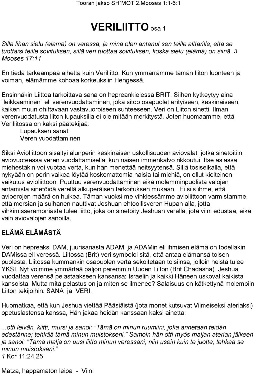 (elämä) on siinä. 3 Mooses 17:11 En tiedä tärkeämpää aihetta kuin Veriliitto. Kun ymmärrämme tämän liiton luonteen ja voiman, elämämme kohoaa korkeuksiin Hengessä.