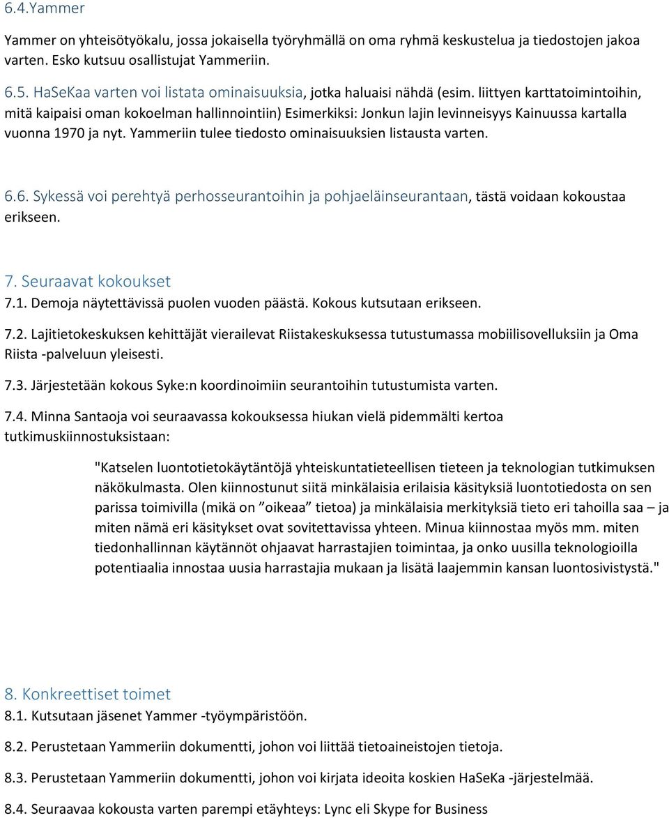 liittyen karttatoimintoihin, mitä kaipaisi oman kokoelman hallinnointiin) Esimerkiksi: Jonkun lajin levinneisyys Kainuussa kartalla vuonna 1970 ja nyt.