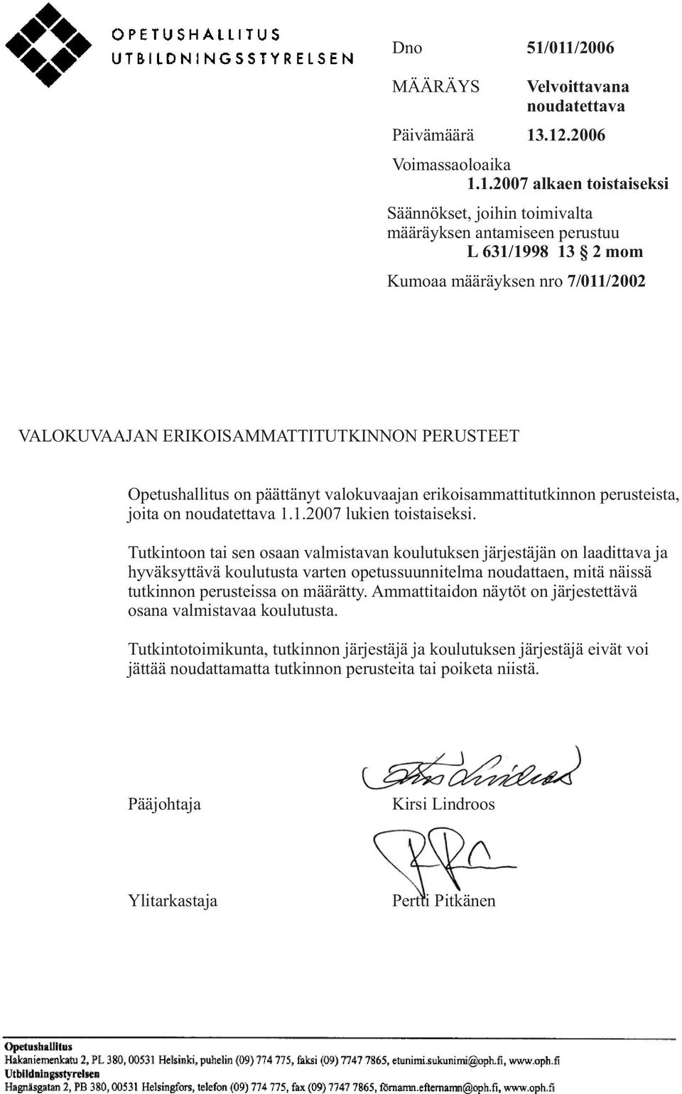 määräyksen nro 7/011/2002 VALOKUVAAJAN ERIKOISAMMATTITUTKINNON PERUSTEET Opetushallitus on päättänyt valokuvaajan erikoisammattitutkinnon perusteista, joita on noudatettava 1.1.2007 lukien toistaiseksi.