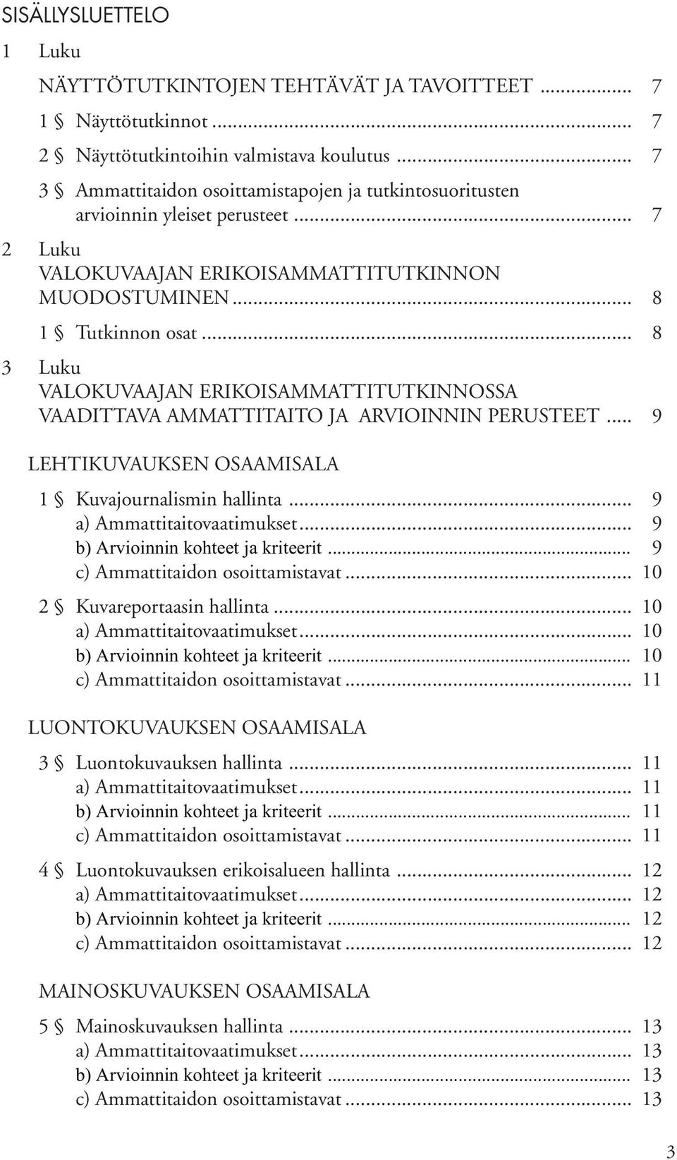 .. 8 3 Luku VALOKUVAAJAN ERIKOISAMMATTITUTKINNOSSA VAADITTAVA AMMATTITAITO JA ARVIOINNIN PERUSTEET... 9 LEHTIKUVAUKSEN OSAAMISALA 1 Kuvajournalismin hallinta... 9... 9... 9 c) Ammattitaidon osoittamistavat.