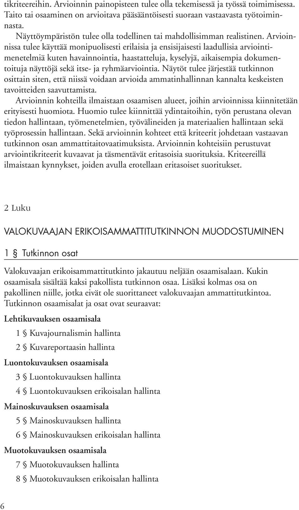 Arvioinnissa tulee käyttää monipuolisesti erilaisia ja ensisijaisesti laadullisia arviointimenetelmiä kuten havainnointia, haastatteluja, kyselyjä, aikaisempia dokumentoituja näyttöjä sekä itse- ja