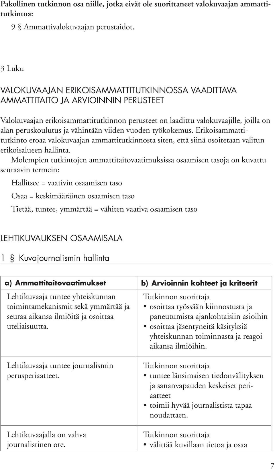 ja vähintään viiden vuoden työkokemus. Erikoisammattitutkinto eroaa valokuvaajan ammattitutkinnosta siten, että siinä osoitetaan valitun erikoisalueen hallinta.