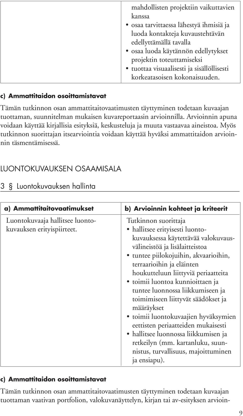 c) Ammattitaidon osoittamistavat Tämän tutkinnon osan ammattitaitovaatimusten täyttyminen todetaan kuvaajan tuottaman, suunnitelman mukaisen kuvareportaasin arvioinnilla.