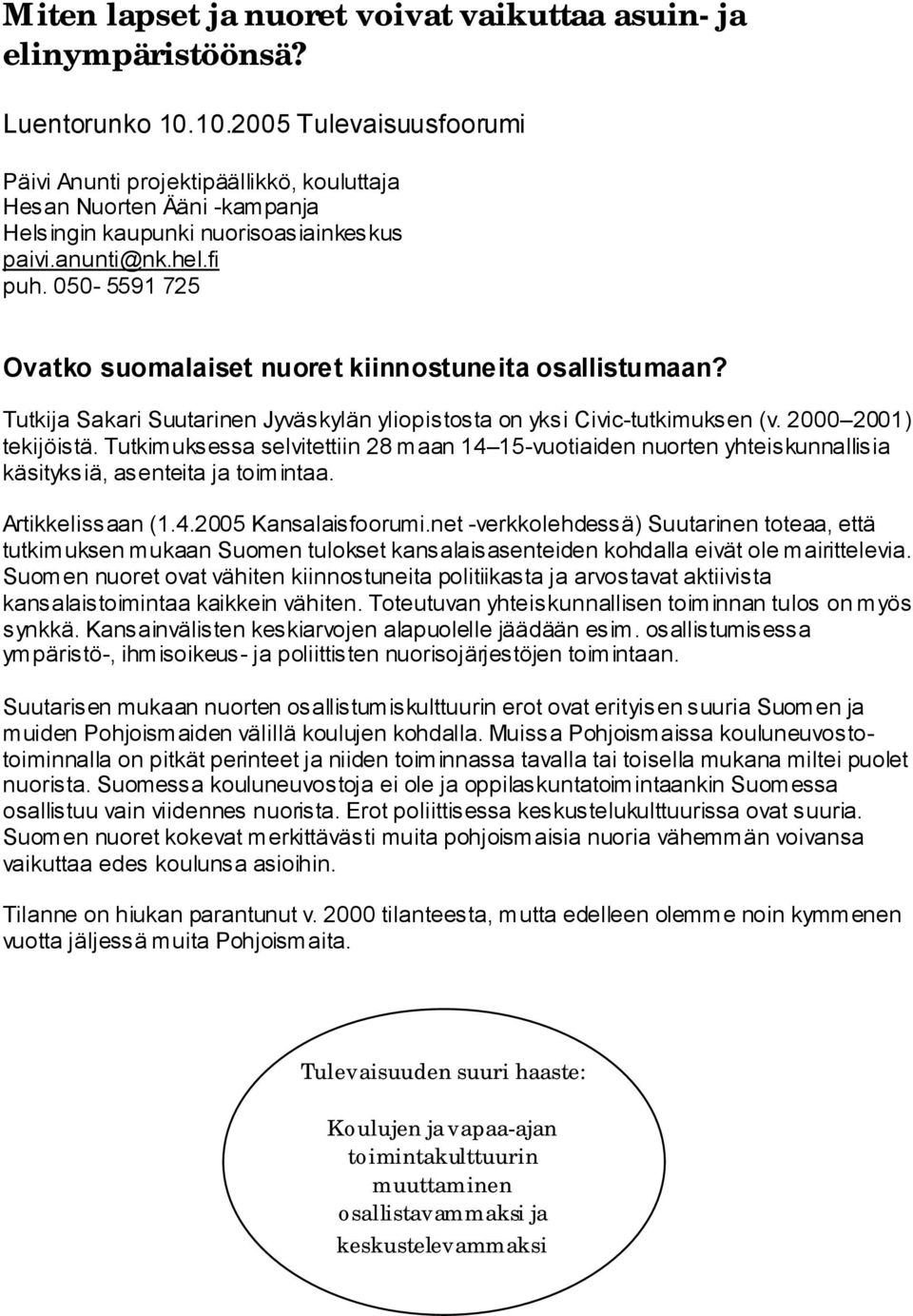 050-5591 725 Ovatko suomalaiset nuoret kiinnostuneita osallistumaan? Tutkija Sakari Suutarinen Jyväskylän yliopistosta on yksi Civic-tutkimuksen (v. 2000 2001) tekijöistä.