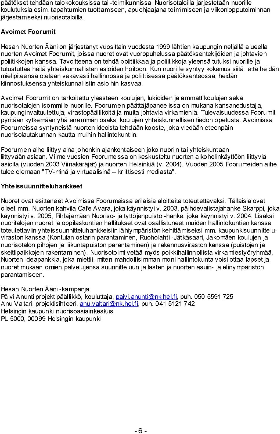 Avoimet Foorumit Hesan Nuorten Ääni on järjestänyt vuosittain vuodesta 1999 lähtien kaupungin neljällä alueella nuorten Avoimet Foorumit, joissa nuoret ovat vuoropuhelussa päätöksentekijöiden ja