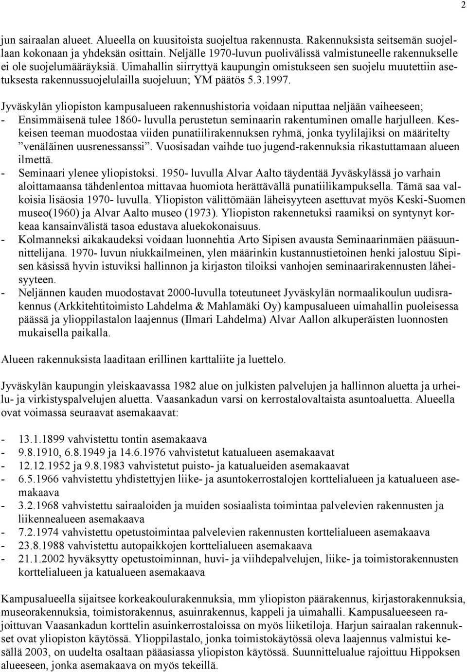 Uimahallin siirryttyä kaupungin omistukseen sen suojelu muutettiin asetuksesta rakennussuojelulailla suojeluun; YM päätös 5.3.1997.