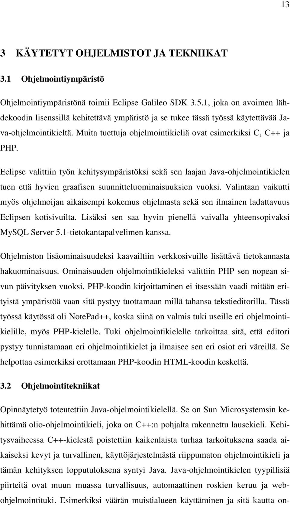 Eclipse valittiin työn kehitysympäristöksi sekä sen laajan Java-ohjelmointikielen tuen että hyvien graafisen suunnitteluominaisuuksien vuoksi.