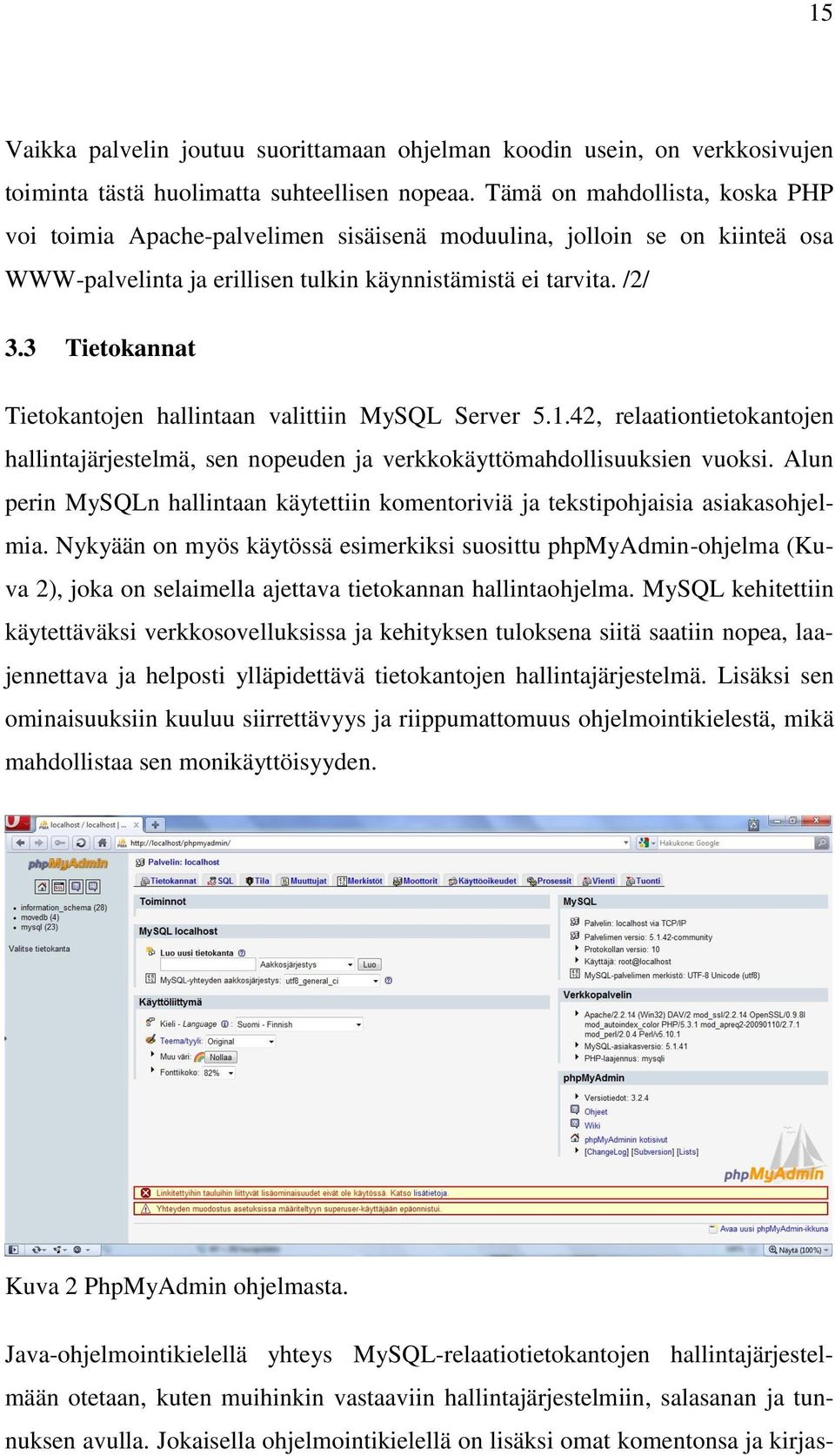 3 Tietokannat Tietokantojen hallintaan valittiin MySQL Server 5.1.42, relaationtietokantojen hallintajärjestelmä, sen nopeuden ja verkkokäyttömahdollisuuksien vuoksi.