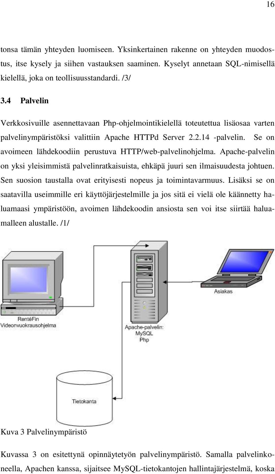 Se on avoimeen lähdekoodiin perustuva HTTP/web-palvelinohjelma. Apache-palvelin on yksi yleisimmistä palvelinratkaisuista, ehkäpä juuri sen ilmaisuudesta johtuen.