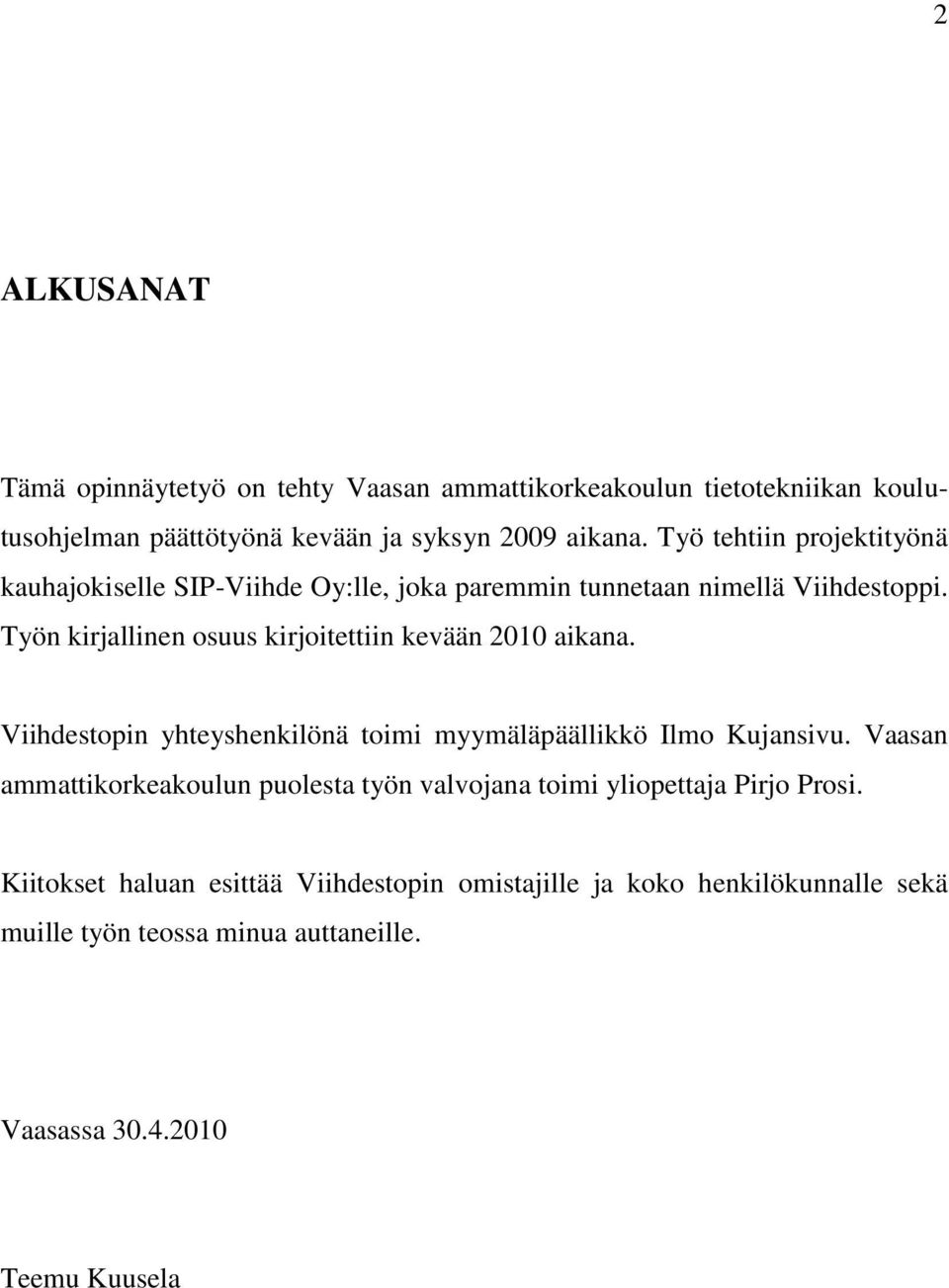 Työn kirjallinen osuus kirjoitettiin kevään 2010 aikana. Viihdestopin yhteyshenkilönä toimi myymäläpäällikkö Ilmo Kujansivu.