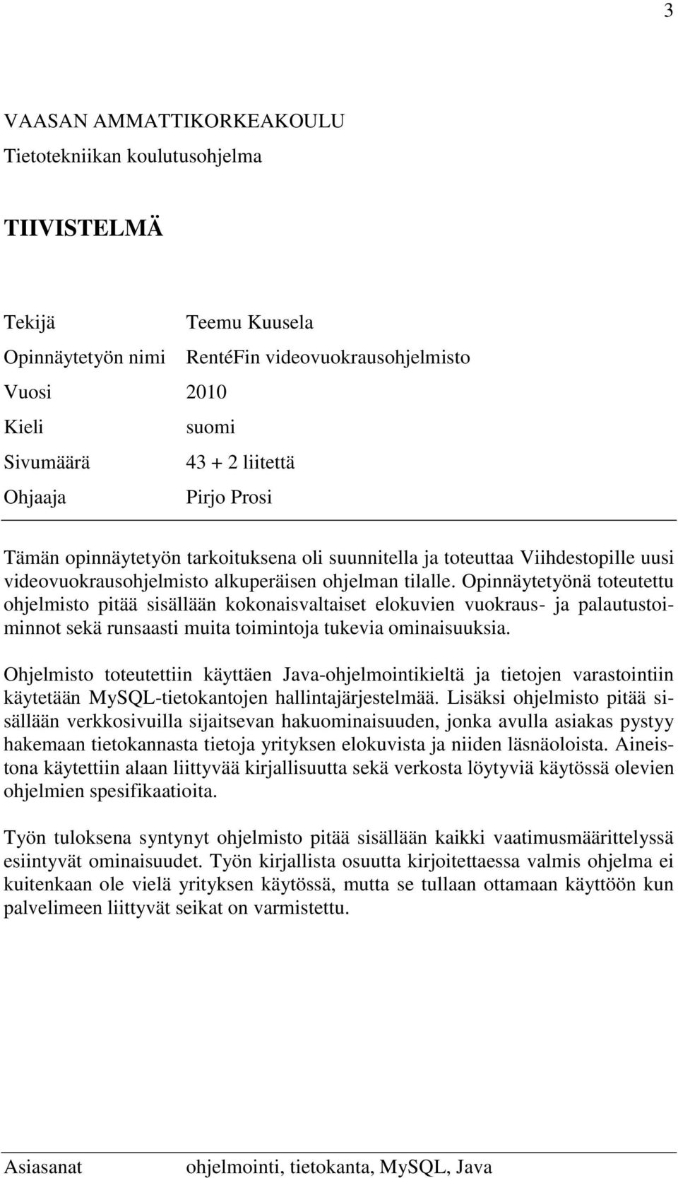 Opinnäytetyönä toteutettu ohjelmisto pitää sisällään kokonaisvaltaiset elokuvien vuokraus- ja palautustoiminnot sekä runsaasti muita toimintoja tukevia ominaisuuksia.