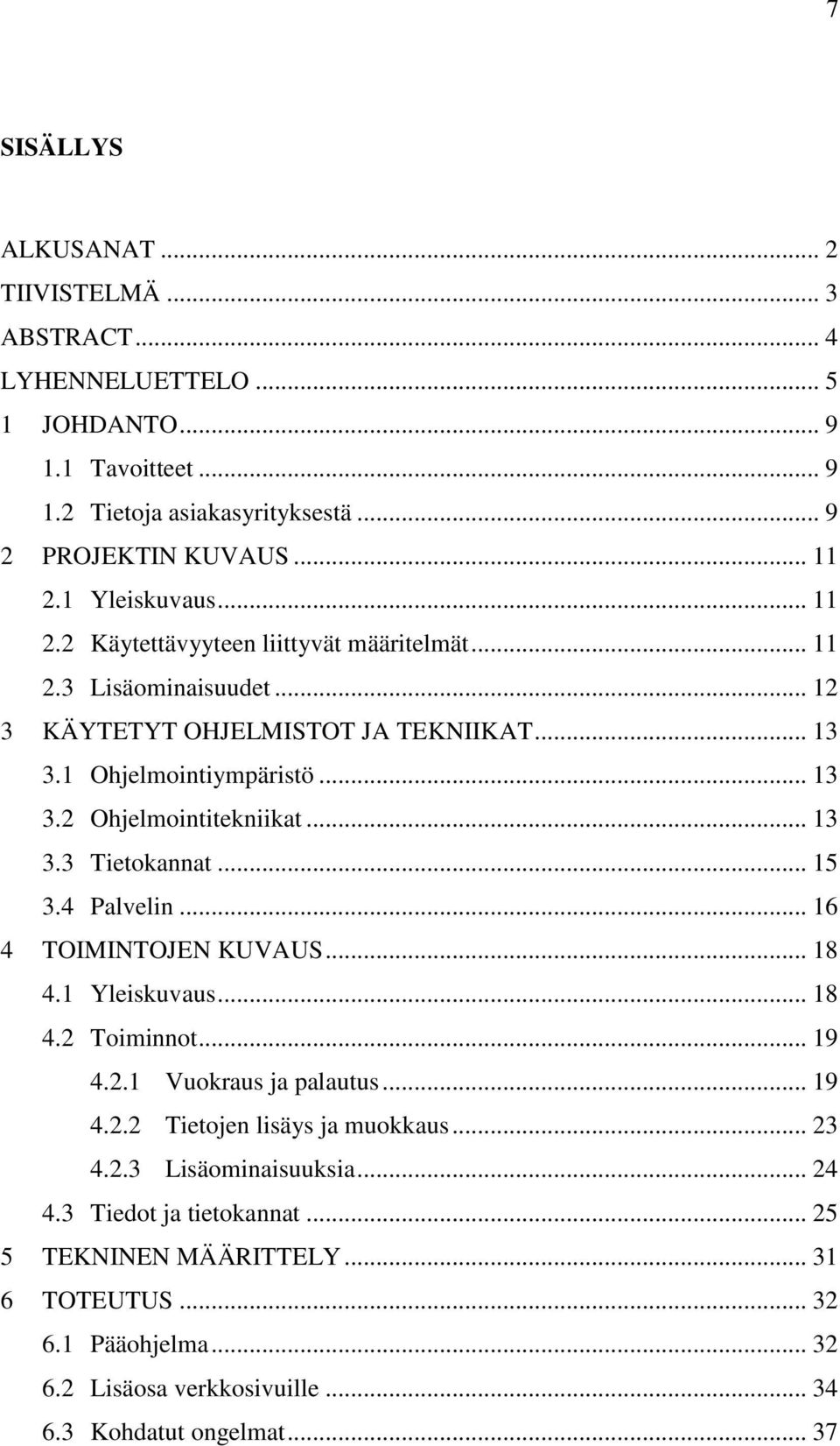 .. 13 3.3 Tietokannat... 15 3.4 Palvelin... 16 4 TOIMINTOJEN KUVAUS... 18 4.1 Yleiskuvaus... 18 4.2 Toiminnot... 19 4.2.1 Vuokraus ja palautus... 19 4.2.2 Tietojen lisäys ja muokkaus.