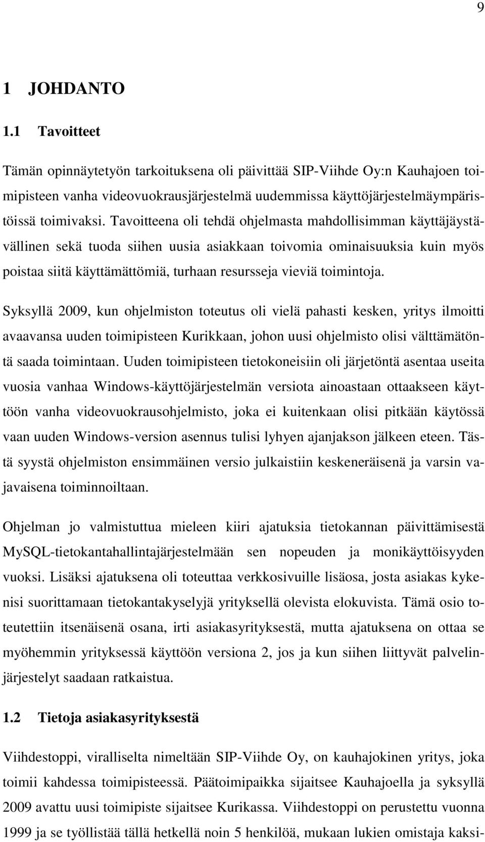 toimintoja. Syksyllä 2009, kun ohjelmiston toteutus oli vielä pahasti kesken, yritys ilmoitti avaavansa uuden toimipisteen Kurikkaan, johon uusi ohjelmisto olisi välttämätöntä saada toimintaan.