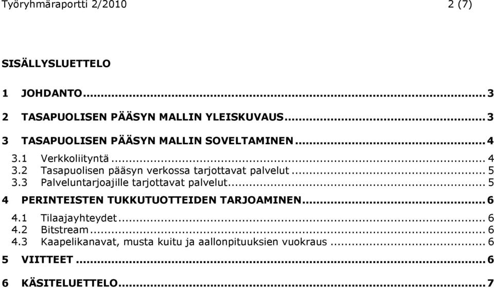 2 Tasapuolisen pääsyn verkossa tarjottavat palvelut... 5 3.3 Palveluntarjoajille tarjottavat palvelut.
