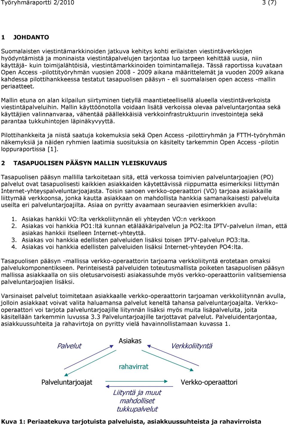 Tässä raportissa kuvataan Open Access -pilottityöryhmän vuosien 2008-2009 aikana määrittelemät ja vuoden 2009 aikana kahdessa pilottihankkeessa testatut tasapuolisen pääsyn - eli suomalaisen open