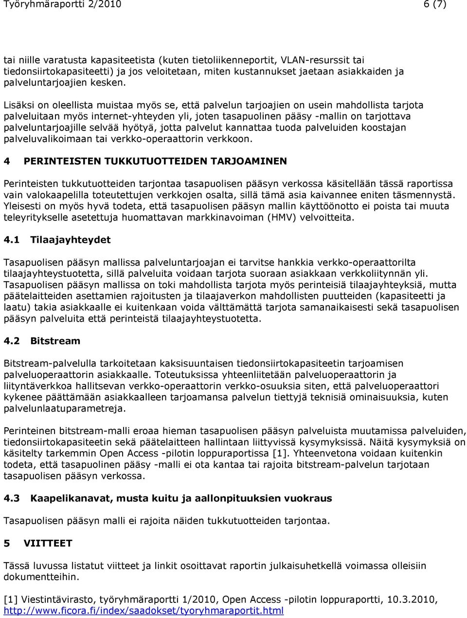 Lisäksi on oleellista muistaa myös se, että palvelun tarjoajien on usein mahdollista tarjota palveluitaan myös internet-yhteyden yli, joten tasapuolinen pääsy -mallin on tarjottava