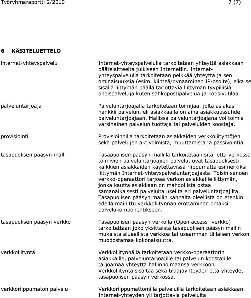 kiinteä/dynaaminen IP-osoite), eikä se sisällä liittymän päällä tarjottavia liittymän tyypillisiä oheispalveluja kuten sähköpostipalvelua ja kotisivutilaa.