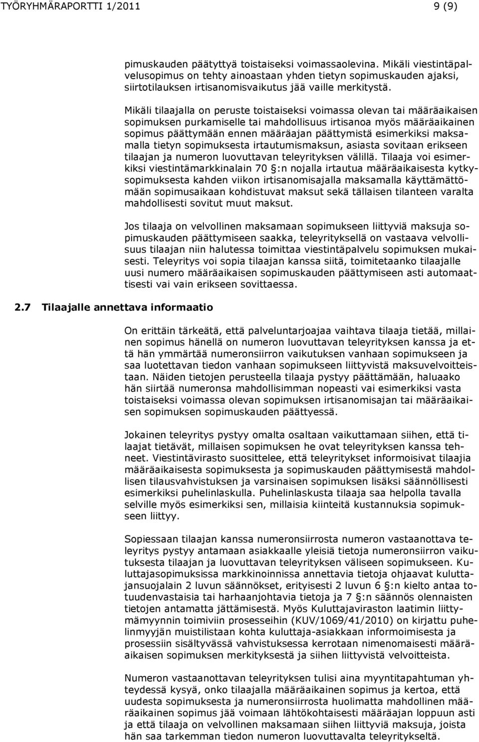 Mikäli tilaajalla on peruste toistaiseksi voimassa olevan tai määräaikaisen sopimuksen purkamiselle tai mahdollisuus irtisanoa myös määräaikainen sopimus päättymään ennen määräajan päättymistä