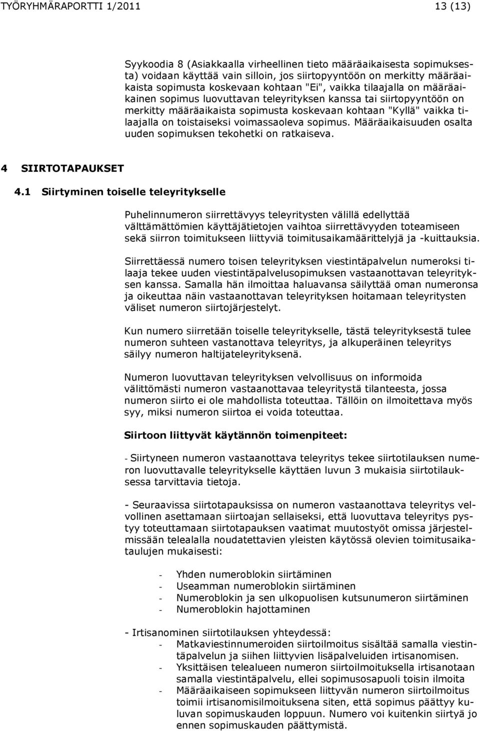 on toistaiseksi voimassaoleva sopimus. Määräaikaisuuden osalta uuden sopimuksen tekohetki on ratkaiseva. 4 SIIRTOTAPAUKSET 4.