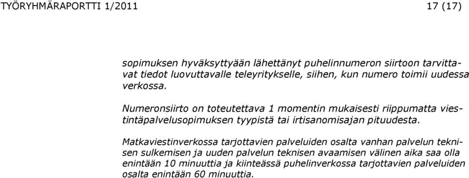 Numeronsiirto on toteutettava 1 momentin mukaisesti riippumatta viestintäpalvelusopimuksen tyypistä tai irtisanomisajan pituudesta.
