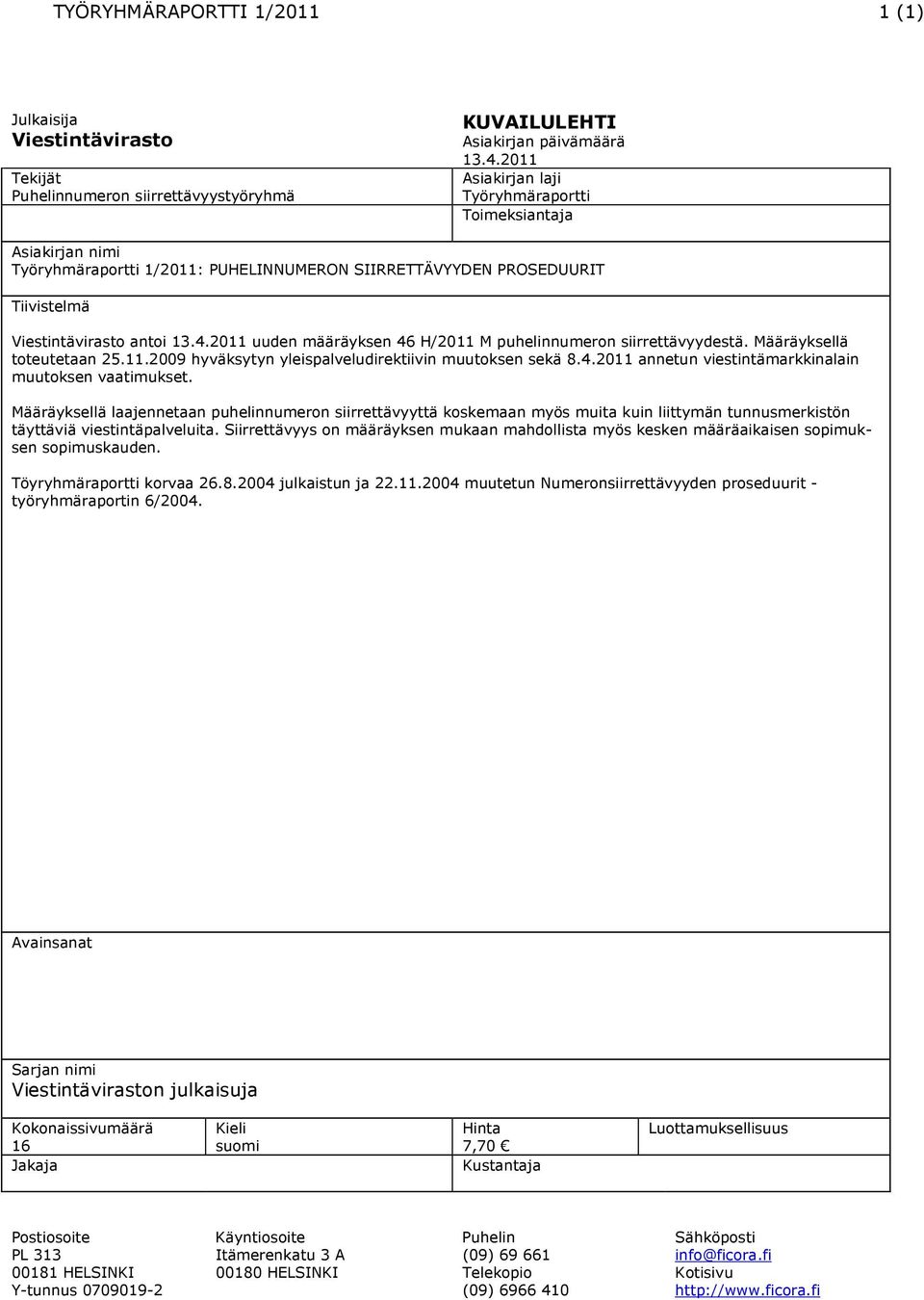 2011 uuden määräyksen 46 H/2011 M puhelinnumeron siirrettävyydestä. Määräyksellä toteutetaan 25.11.2009 hyväksytyn yleispalveludirektiivin muutoksen sekä 8.4.2011 annetun viestintämarkkinalain muutoksen vaatimukset.