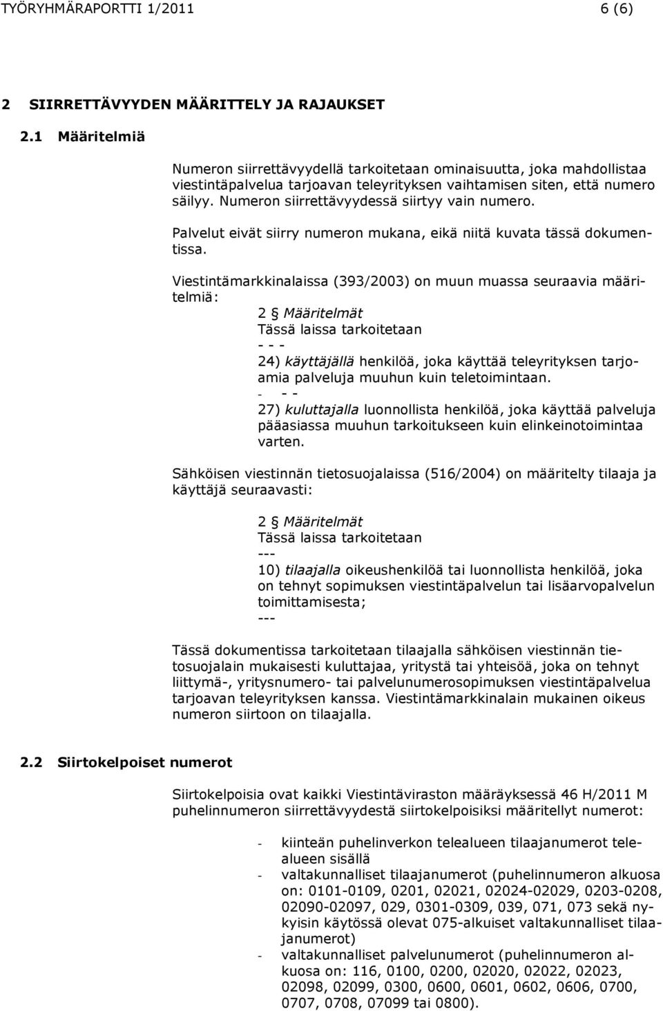 Numeron siirrettävyydessä siirtyy vain numero. Palvelut eivät siirry numeron mukana, eikä niitä kuvata tässä dokumentissa.