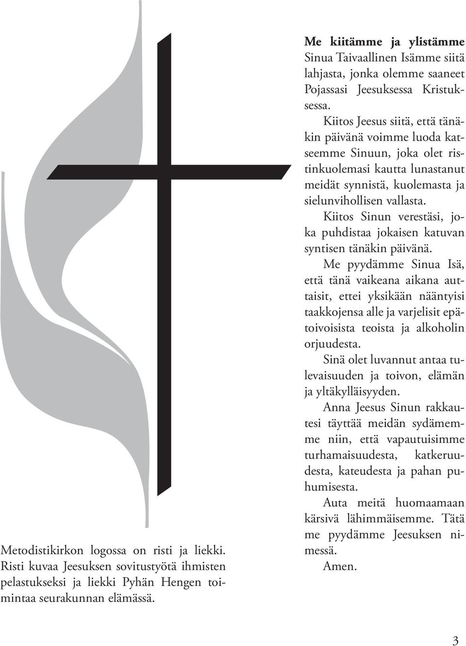 Kiitos Jeesus siitä, että tänäkin päivänä voimme luoda katseemme Sinuun, joka olet ristinkuolemasi kautta lunastanut meidät synnistä, kuolemasta ja sielunvihollisen vallasta.