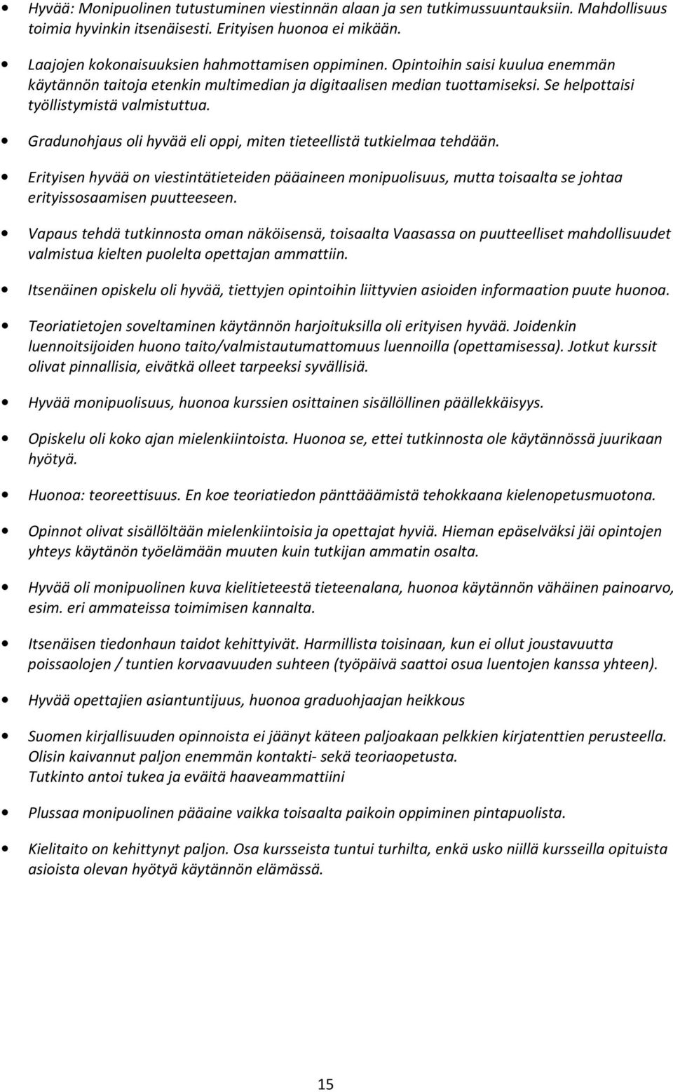 Gradunohjaus oli hyvää eli oppi, miten tieteellistä tutkielmaa tehdään. Erityisen hyvää on viestintätieteiden pääaineen monipuolisuus, mutta toisaalta se johtaa erityissosaamisen puutteeseen.