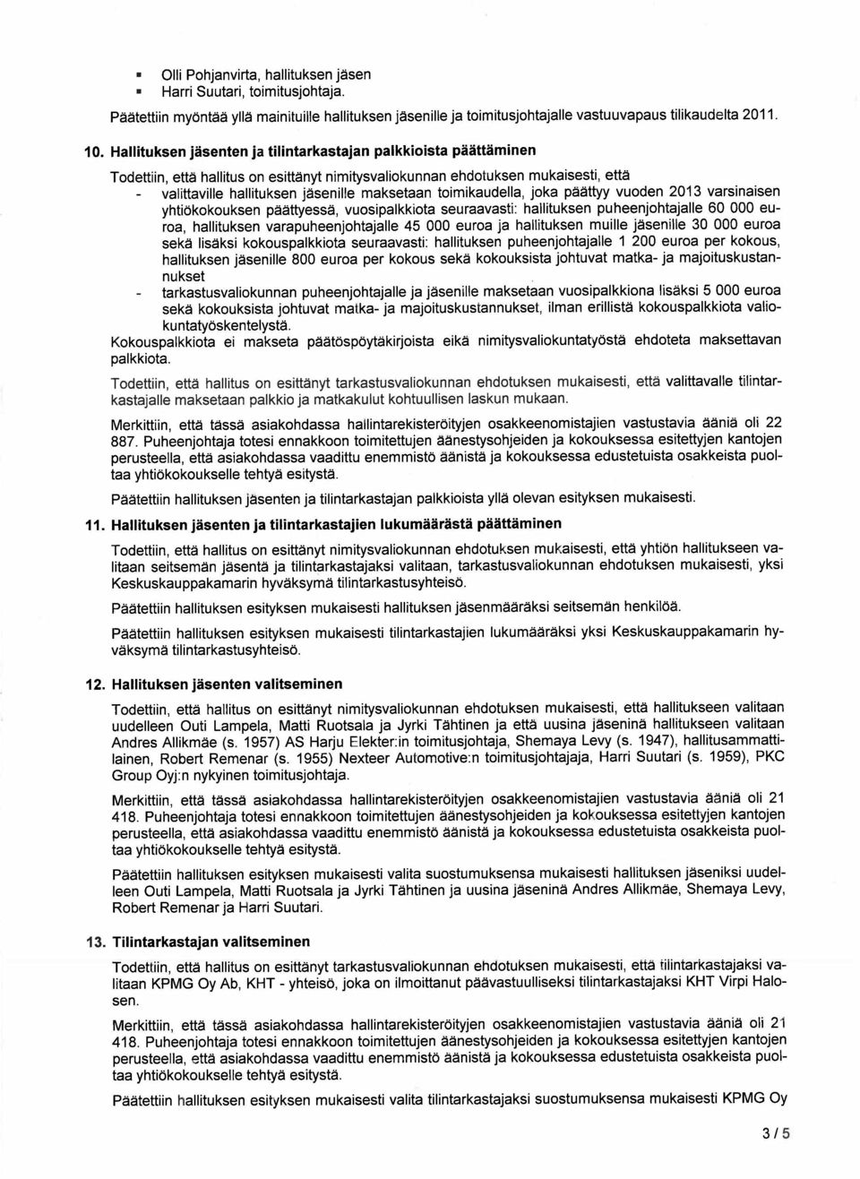 toimikaudella, joka p ttyy vuoden 2013 varsinaisen yhti kokouksen p ttyess, vuosipalkkiota seuraavasti: hallituksen puheenjohtajalle 60 000 euroa, hallituksen varapuheenjohtajalle 45 000 euroa ja