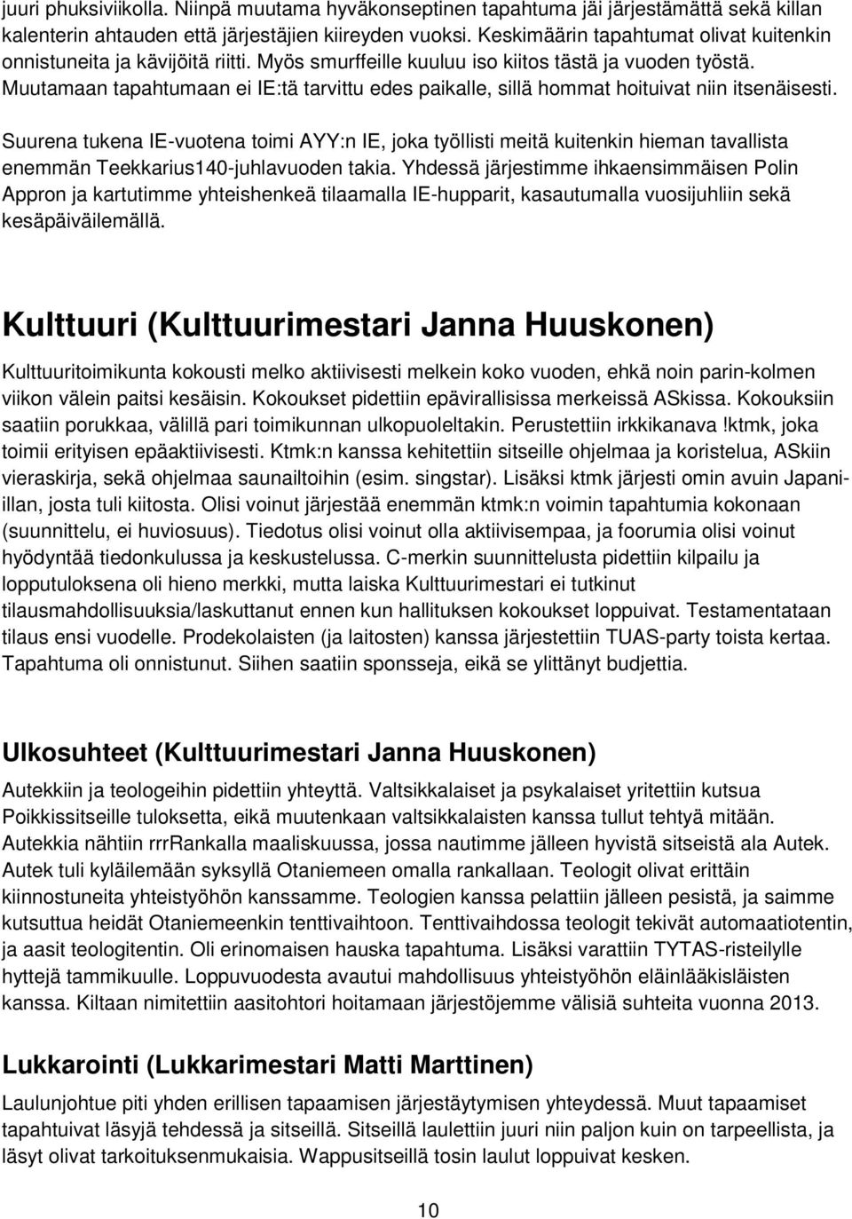 Muutamaan tapahtumaan ei IE:tä tarvittu edes paikalle, sillä hommat hoituivat niin itsenäisesti.