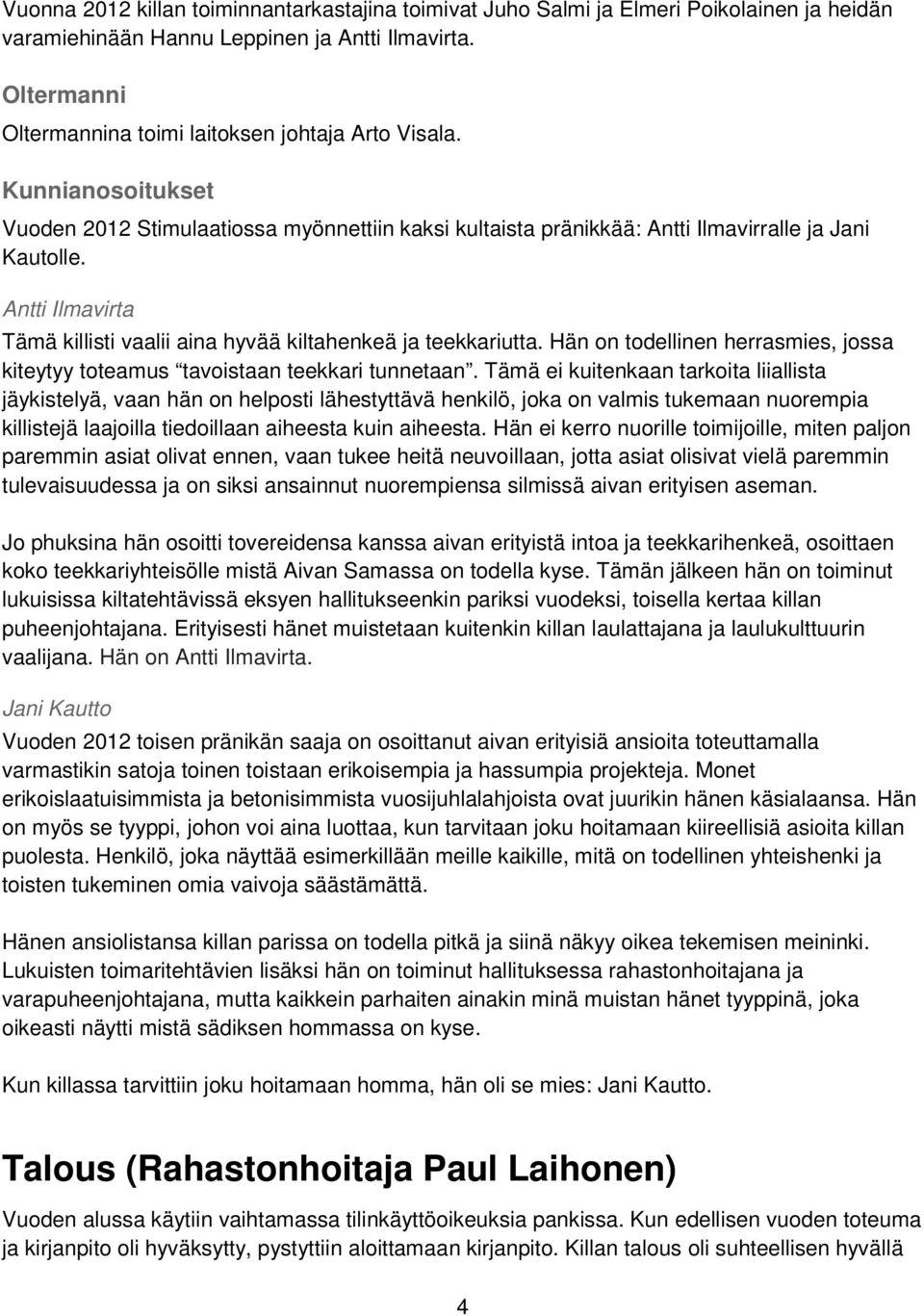 Antti Ilmavirta Tämä killisti vaalii aina hyvää kiltahenkeä ja teekkariutta. Hän on todellinen herrasmies, jossa kiteytyy toteamus tavoistaan teekkari tunnetaan.