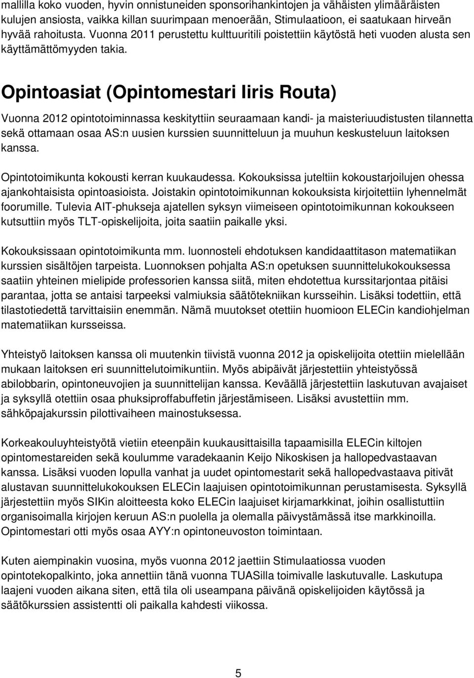 Opintoasiat (Opintomestari Iiris Routa) Vuonna 2012 opintotoiminnassa keskityttiin seuraamaan kandi- ja maisteriuudistusten tilannetta sekä ottamaan osaa AS:n uusien kurssien suunnitteluun ja muuhun