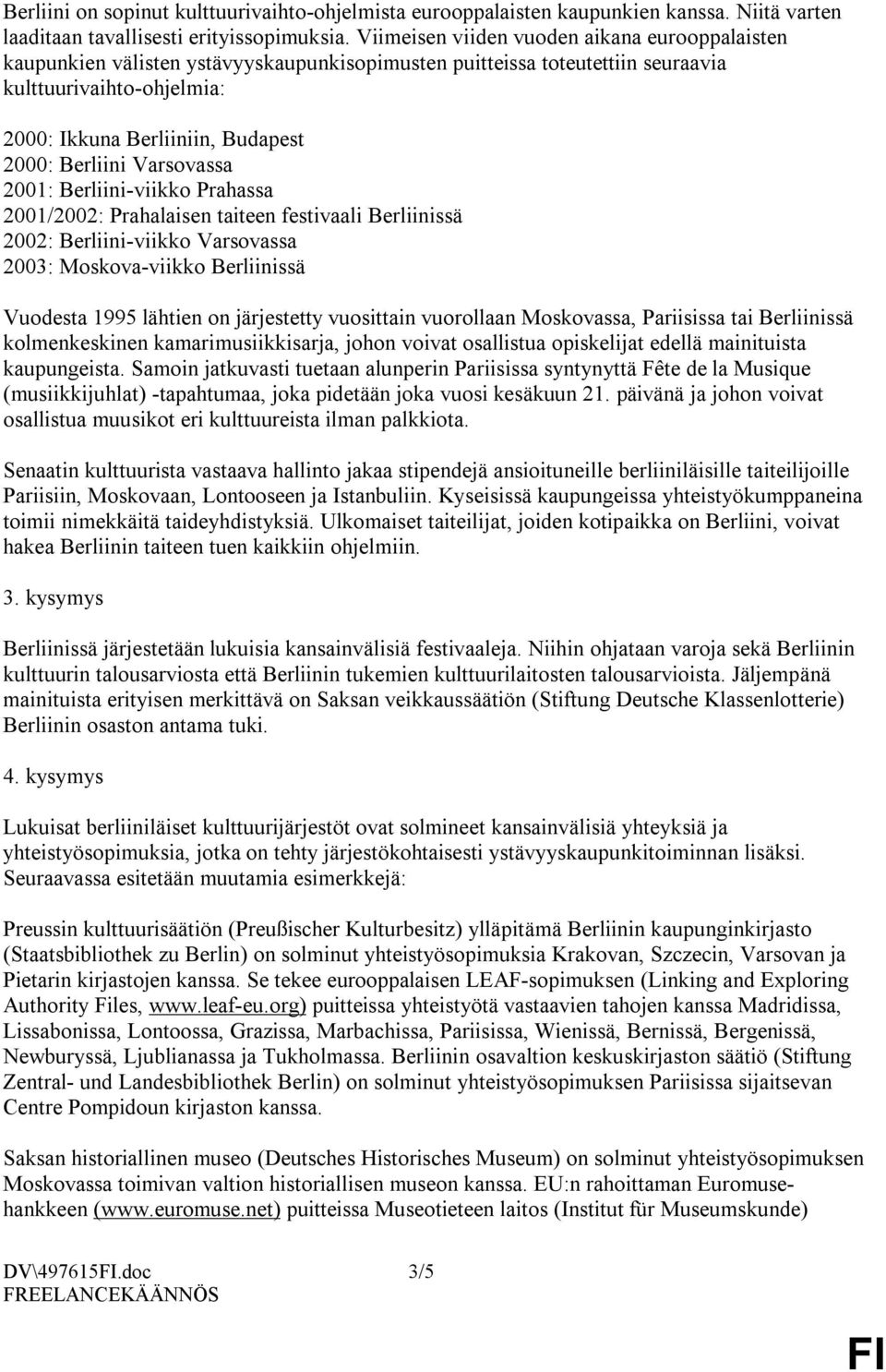 Berliini Varsovassa 2001: Berliini-viikko Prahassa 2001/2002: Prahalaisen taiteen festivaali Berliinissä 2002: Berliini-viikko Varsovassa 2003: Moskova-viikko Berliinissä Vuodesta 1995 lähtien on