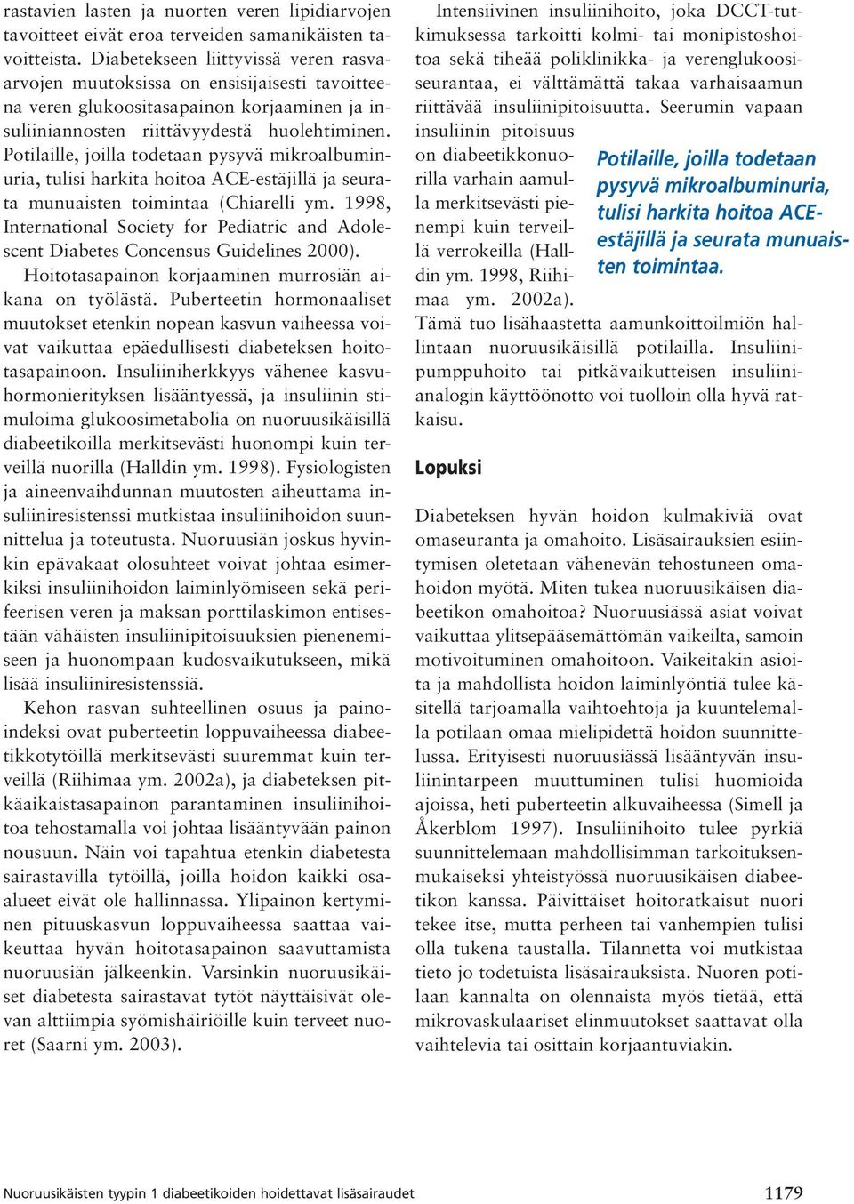 Potilaille, joilla todetaan pysyvä mikroalbuminuria, tulisi harkita hoitoa ACE-estäjillä ja seurata munuaisten toimintaa (Chiarelli ym.