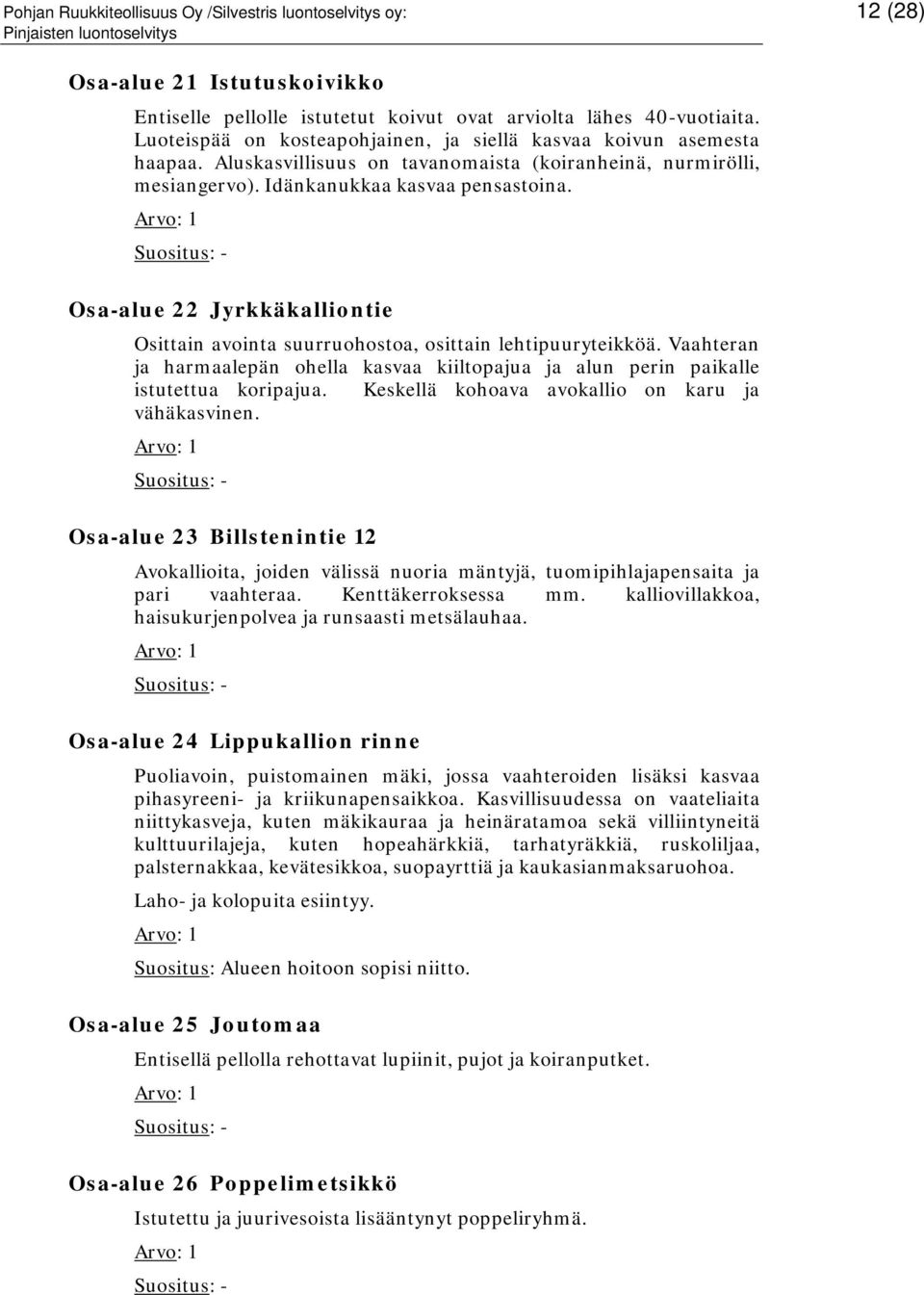 Osa-alue 22 Jyrkkäkalliontie Osittain avointa suurruohostoa, osittain lehtipuuryteikköä. Vaahteran ja harmaalepän ohella kasvaa kiiltopajua ja alun perin paikalle istutettua koripajua.