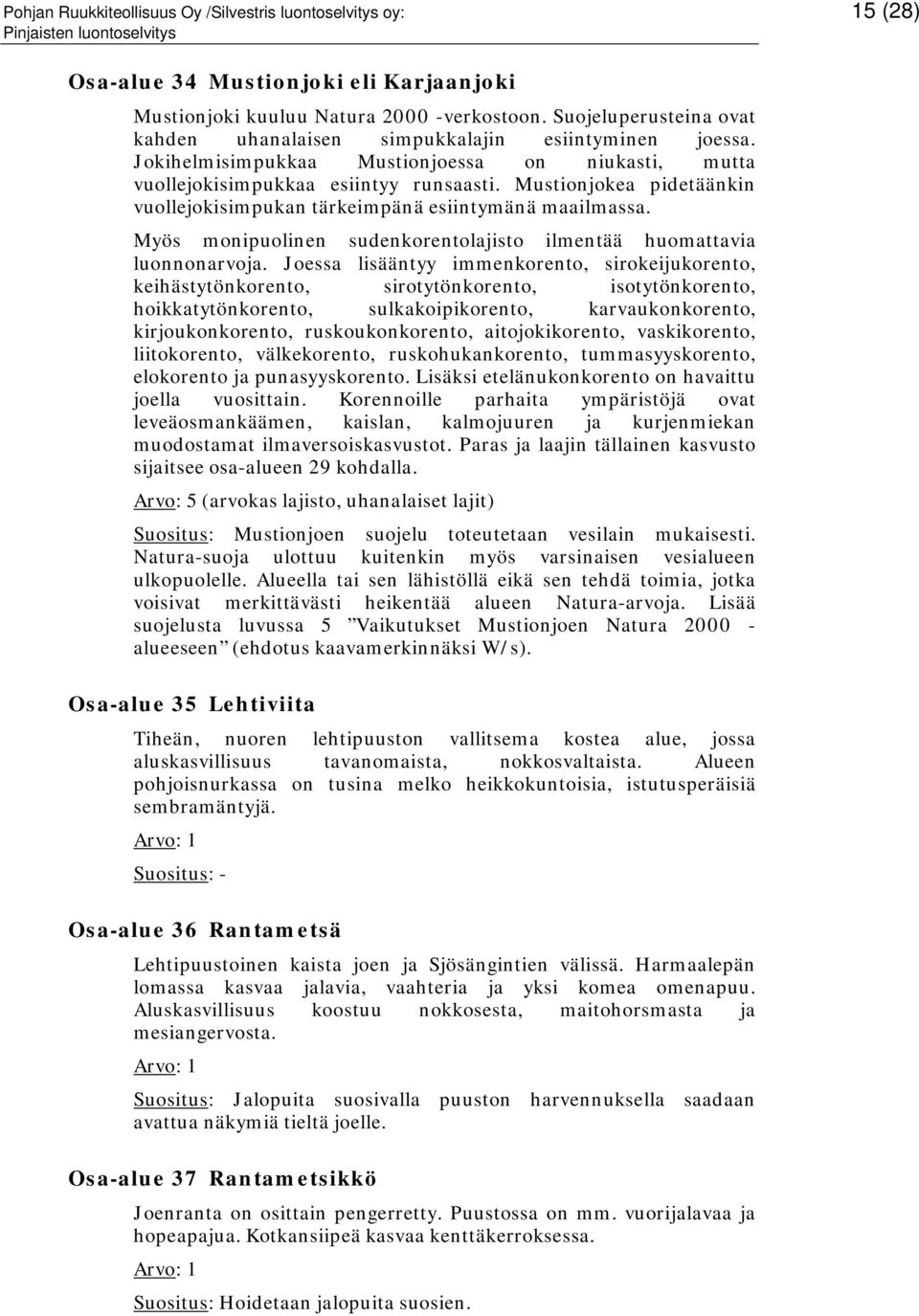 Mustionjokea pidetäänkin vuollejokisimpukan tärkeimpänä esiintymänä maailmassa. Myös monipuolinen sudenkorentolajisto ilmentää huomattavia luonnonarvoja.