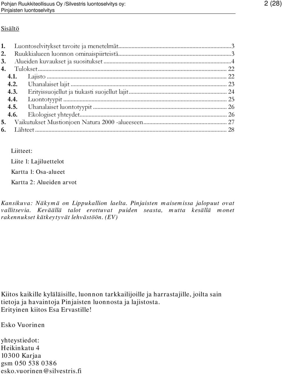 4.5. Uhanalaiset luontotyypit... 26 4.6. Ekologiset yhteydet... 26 5. Vaikutukset Mustionjoen Natura 2000 -alueeseen... 27 6. Lähteet.