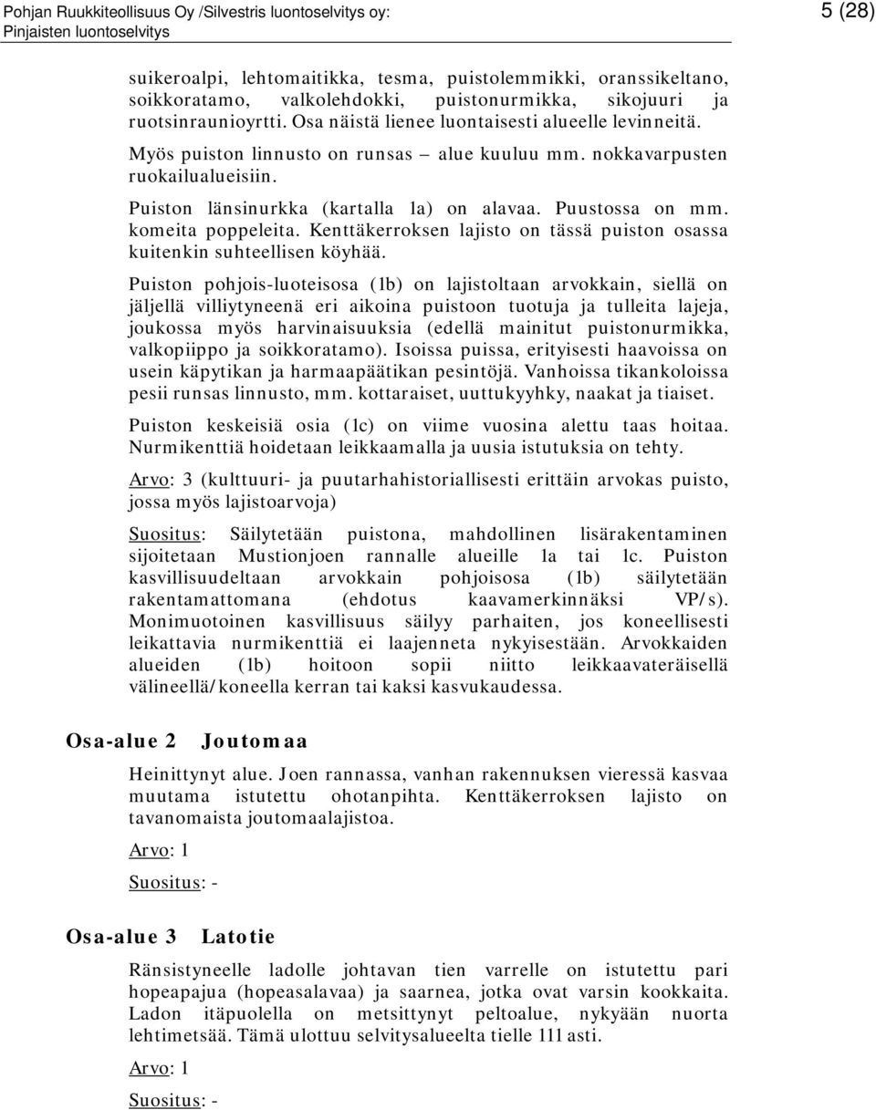 Puustossa on mm. komeita poppeleita. Kenttäkerroksen lajisto on tässä puiston osassa kuitenkin suhteellisen köyhää.