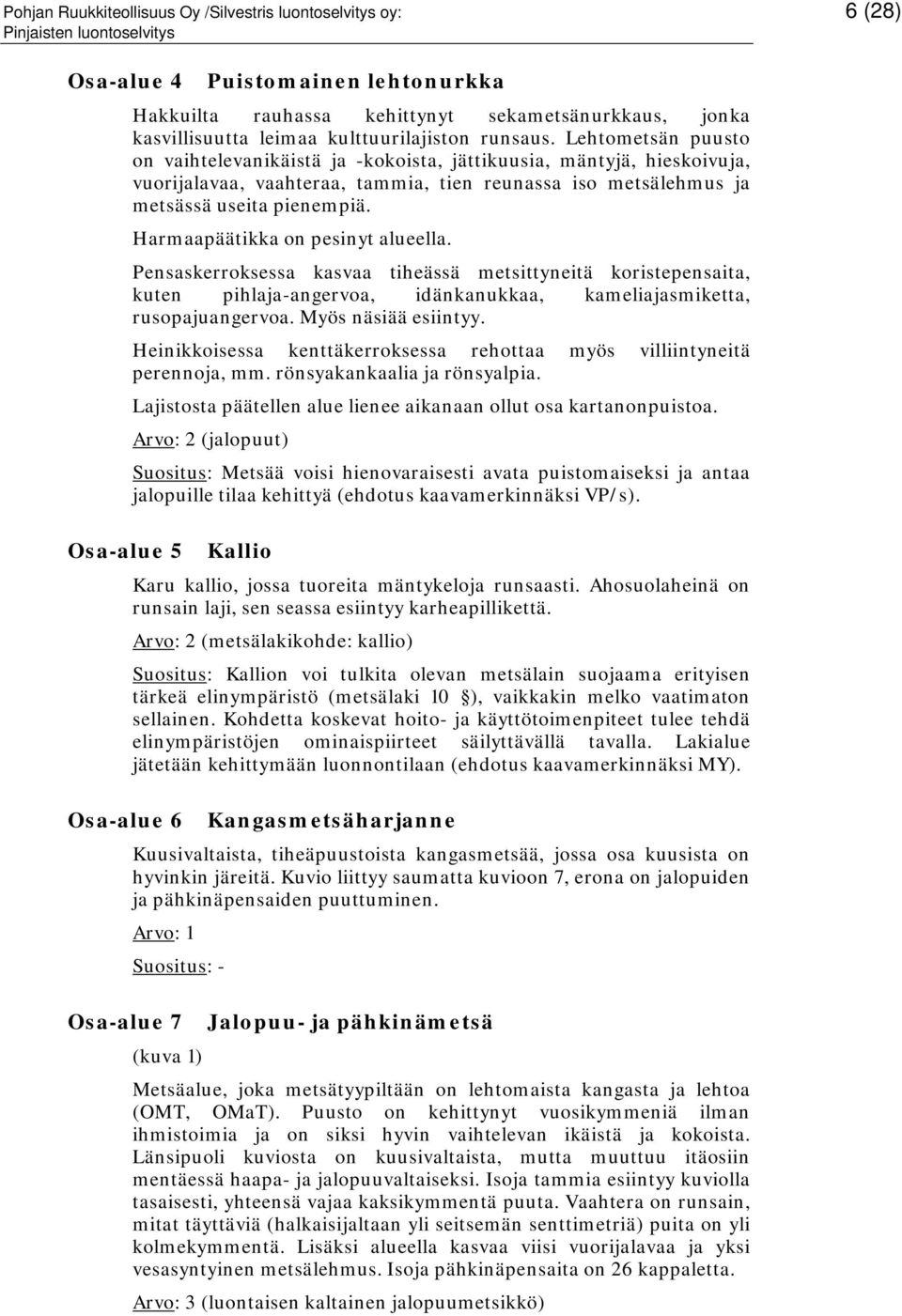 Harmaapäätikka on pesinyt alueella. Pensaskerroksessa kasvaa tiheässä metsittyneitä koristepensaita, kuten pihlaja-angervoa, idänkanukkaa, kameliajasmiketta, rusopajuangervoa. Myös näsiää esiintyy.