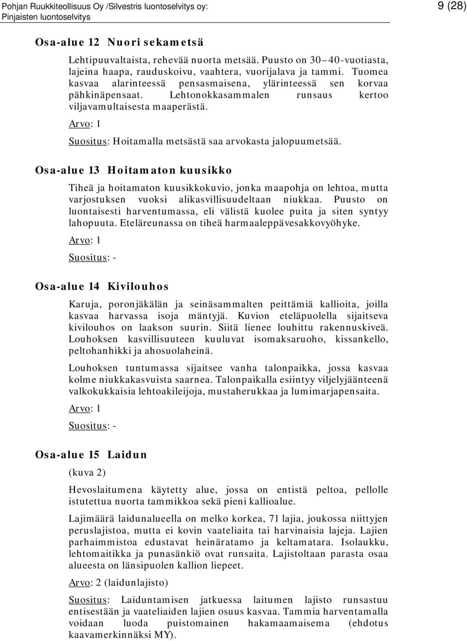 Lehtonokkasammalen runsaus kertoo viljavamultaisesta maaperästä. Suositus: Hoitamalla metsästä saa arvokasta jalopuumetsää.