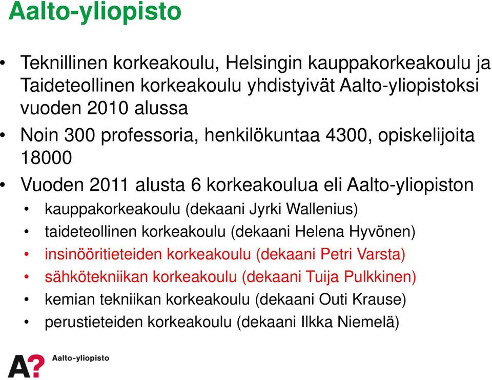 (dekaani Jyrki Wallenius) taideteollinen korkeakoulu (dekaani Helena Hyvönen) insinööritieteiden korkeakoulu (dekaani Petri Varsta)