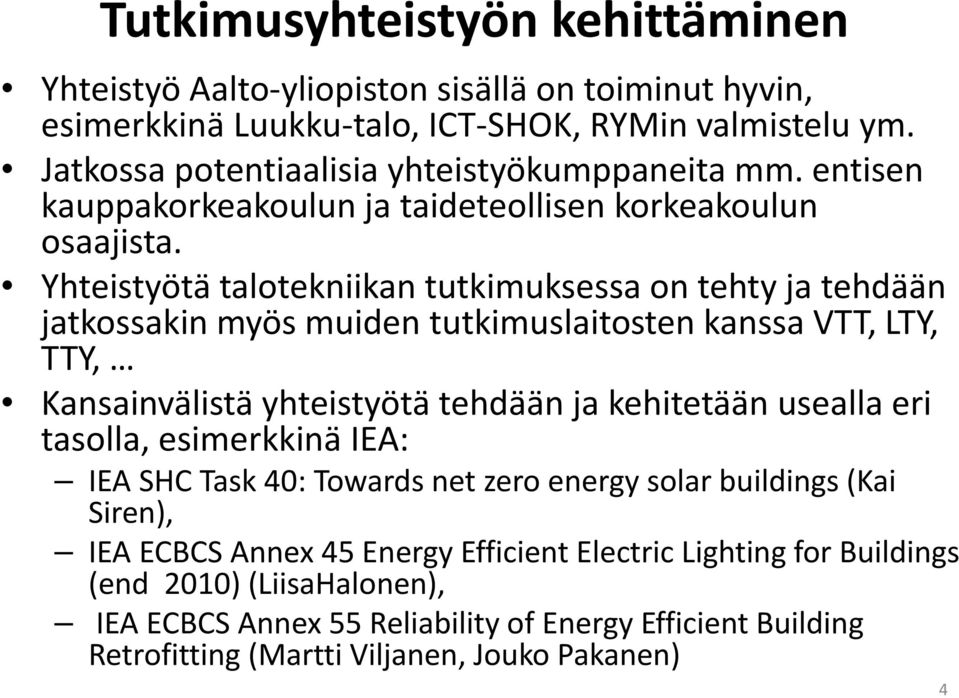 Yhteistyötä talotekniikan tutkimuksessa on tehty ja tehdään jatkossakin myös muiden tutkimuslaitosten kanssa VTT, LTY, TTY, Kansainvälistä yhteistyötä tehdään ja kehitetään usealla eri
