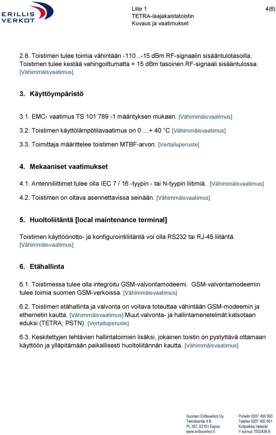 Mekaaniset vaatimukset 4.1. Antenniliittimet tulee olla IEC 7 / 16 -tyypin - tai N-tyypin liitimiä. 4.2. Toistimen on oltava asennettavissa seinään. 5.