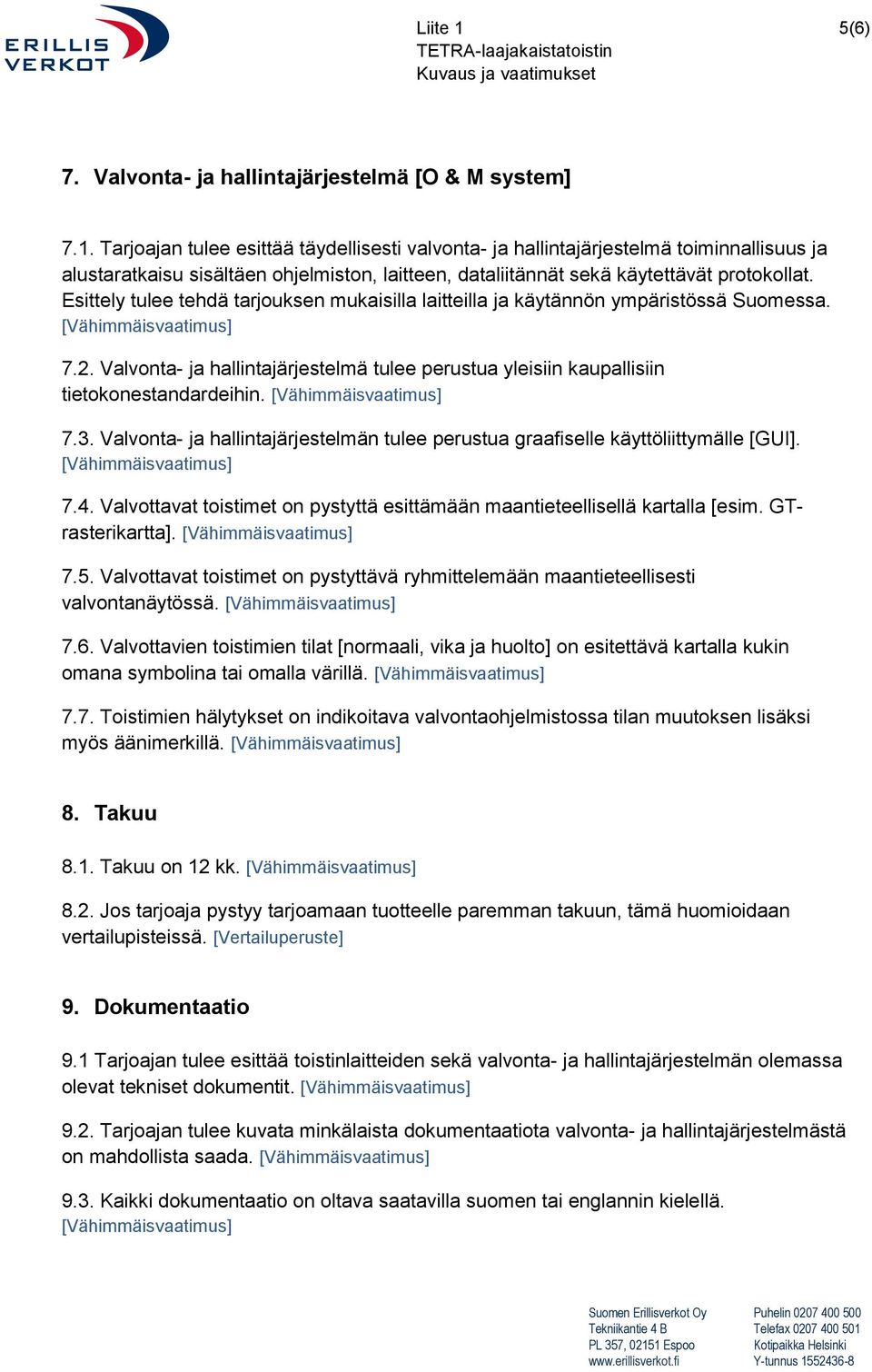 Valvonta- ja hallintajärjestelmän tulee perustua graafiselle käyttöliittymälle [GUI]. 7.4. Valvottavat toistimet on pystyttä esittämään maantieteellisellä kartalla [esim. GTrasterikartta]. 7.5.