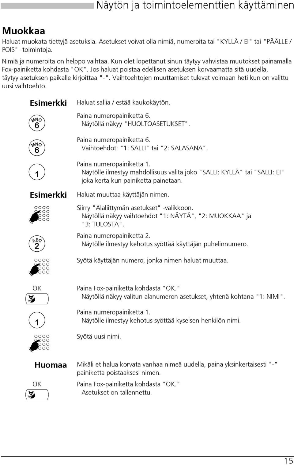 Jos haluat poistaa edellisen asetuksen korvaamatta sitä uudella, täytyy asetuksen paikalle kirjoittaa "-". Vaihtoehtojen muuttamiset tulevat voimaan heti kun on valittu uusi vaihtoehto.